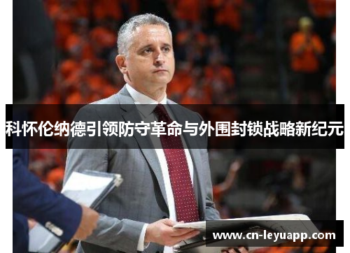 科怀伦纳德引领防守革命与外围封锁战略新纪元