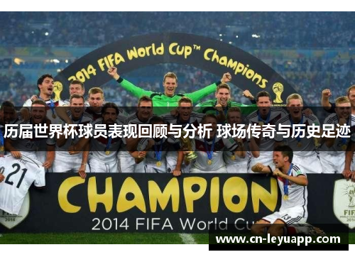 历届世界杯球员表现回顾与分析 球场传奇与历史足迹