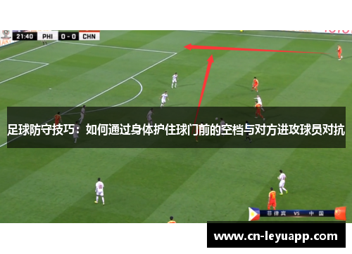 足球防守技巧：如何通过身体护住球门前的空档与对方进攻球员对抗