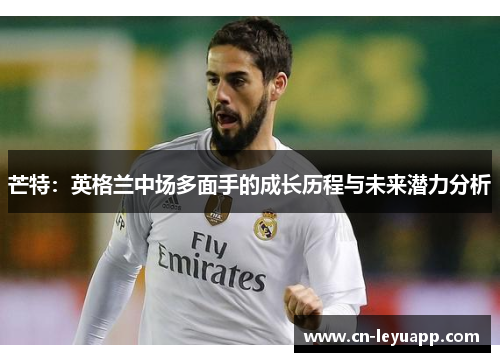 芒特：英格兰中场多面手的成长历程与未来潜力分析