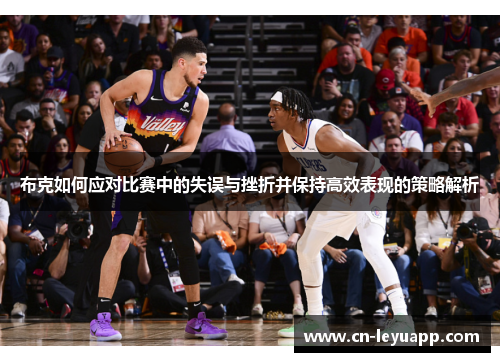 布克如何应对比赛中的失误与挫折并保持高效表现的策略解析