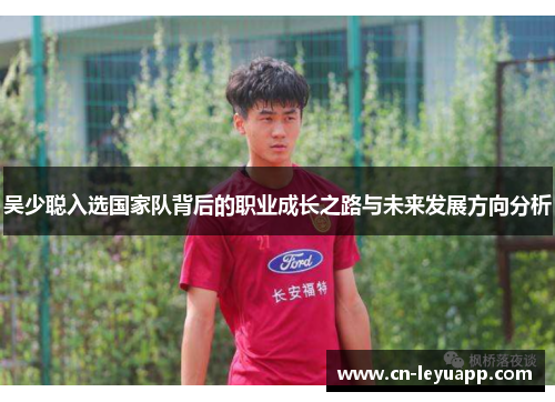 吴少聪入选国家队背后的职业成长之路与未来发展方向分析