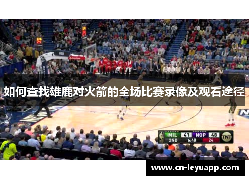 如何查找雄鹿对火箭的全场比赛录像及观看途径