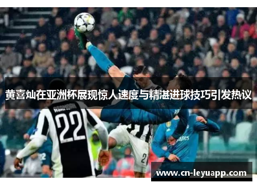 黄喜灿在亚洲杯展现惊人速度与精湛进球技巧引发热议