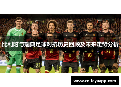 比利时与瑞典足球对抗历史回顾及未来走势分析