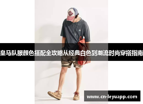皇马队服颜色搭配全攻略从经典白色到潮流时尚穿搭指南