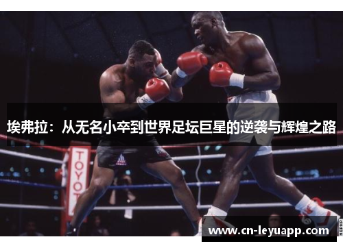 埃弗拉:从无名小卒到世界足坛巨星的逆袭与辉煌之路 埃弗拉:从无名小卒到世界足坛巨星的逆袭与辉煌之路