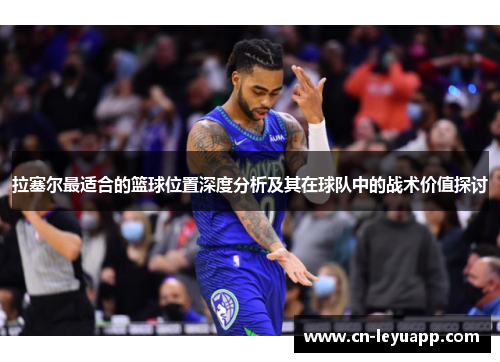 拉塞尔最适合的篮球位置深度分析及其在球队中的战术价值探讨 拉塞尔最适合的篮球位置深度分析及其在球队中的战术价值探讨