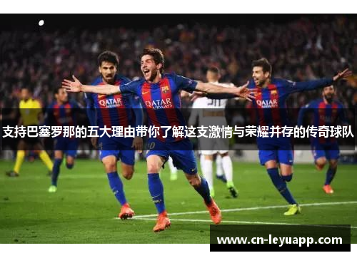 支持巴塞罗那的五大理由带你了解这支激情与荣耀并存的传奇球队 支持巴塞罗那的五大理由带你了解这支激情与荣耀并存的传奇球队