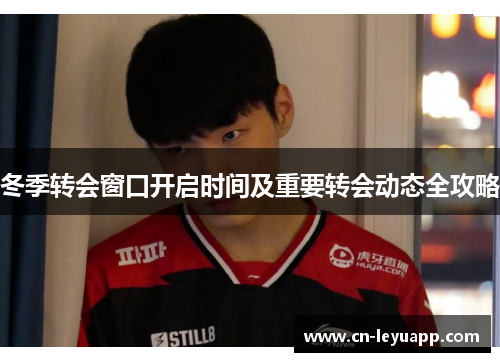 冬季转会窗口开启时间及重要转会动态全攻略 冬季转会窗口开启时间及重要转会动态全攻略