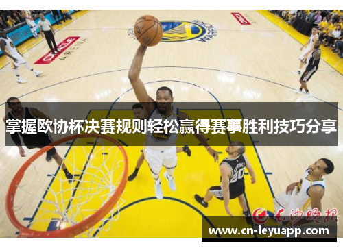 掌握欧协杯决赛规则轻松赢得赛事胜利技巧分享 掌握欧协杯决赛规则轻松赢得赛事胜利技巧分享